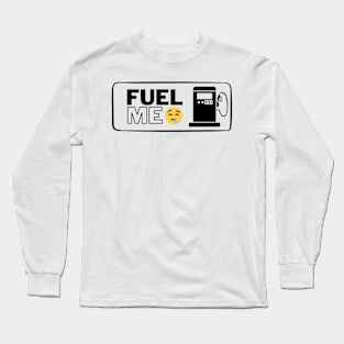 FUEL ME!!! Long Sleeve T-Shirt